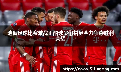 地狱足球比赛激战正酣球员们拼尽全力争夺胜利荣耀