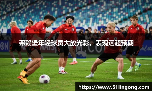 弗赖堡年轻球员大放光彩，表现远超预期