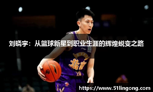 刘晓宇：从篮球新星到职业生涯的辉煌蜕变之路