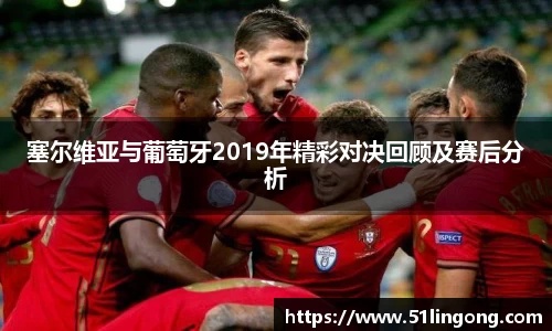 塞尔维亚与葡萄牙2019年精彩对决回顾及赛后分析