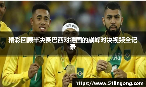 精彩回顾半决赛巴西对德国的巅峰对决视频全记录