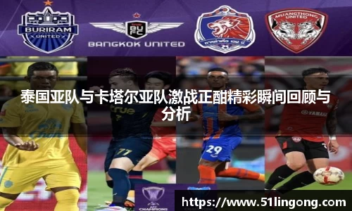 泰国亚队与卡塔尔亚队激战正酣精彩瞬间回顾与分析
