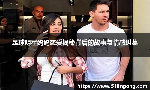 足球明星妈妈恋爱揭秘背后的故事与情感纠葛