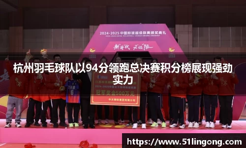 杭州羽毛球队以94分领跑总决赛积分榜展现强劲实力