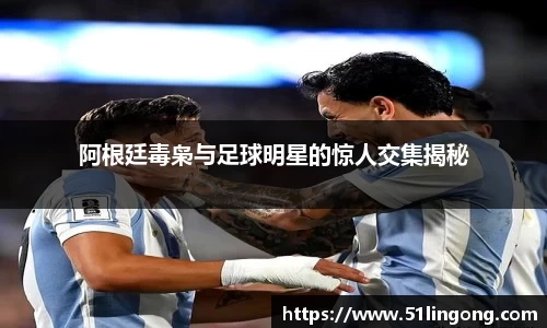 阿根廷毒枭与足球明星的惊人交集揭秘